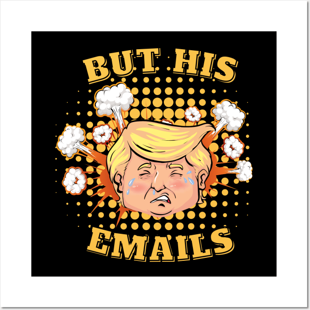 But His Emails - Donald Trump Wall Art by DaniGirls